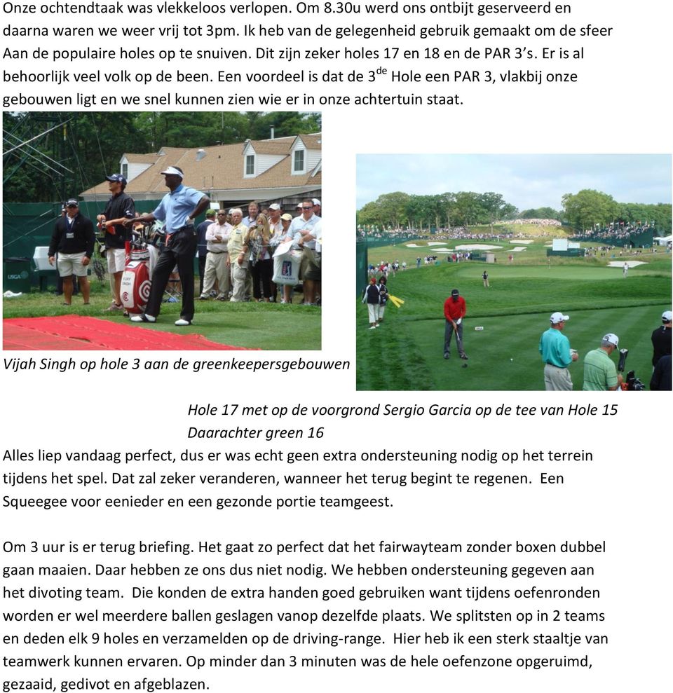 Een voordeel is dat de 3 de Hole een PAR 3, vlakbij onze gebouwen ligt en we snel kunnen zien wie er in onze achtertuin staat.