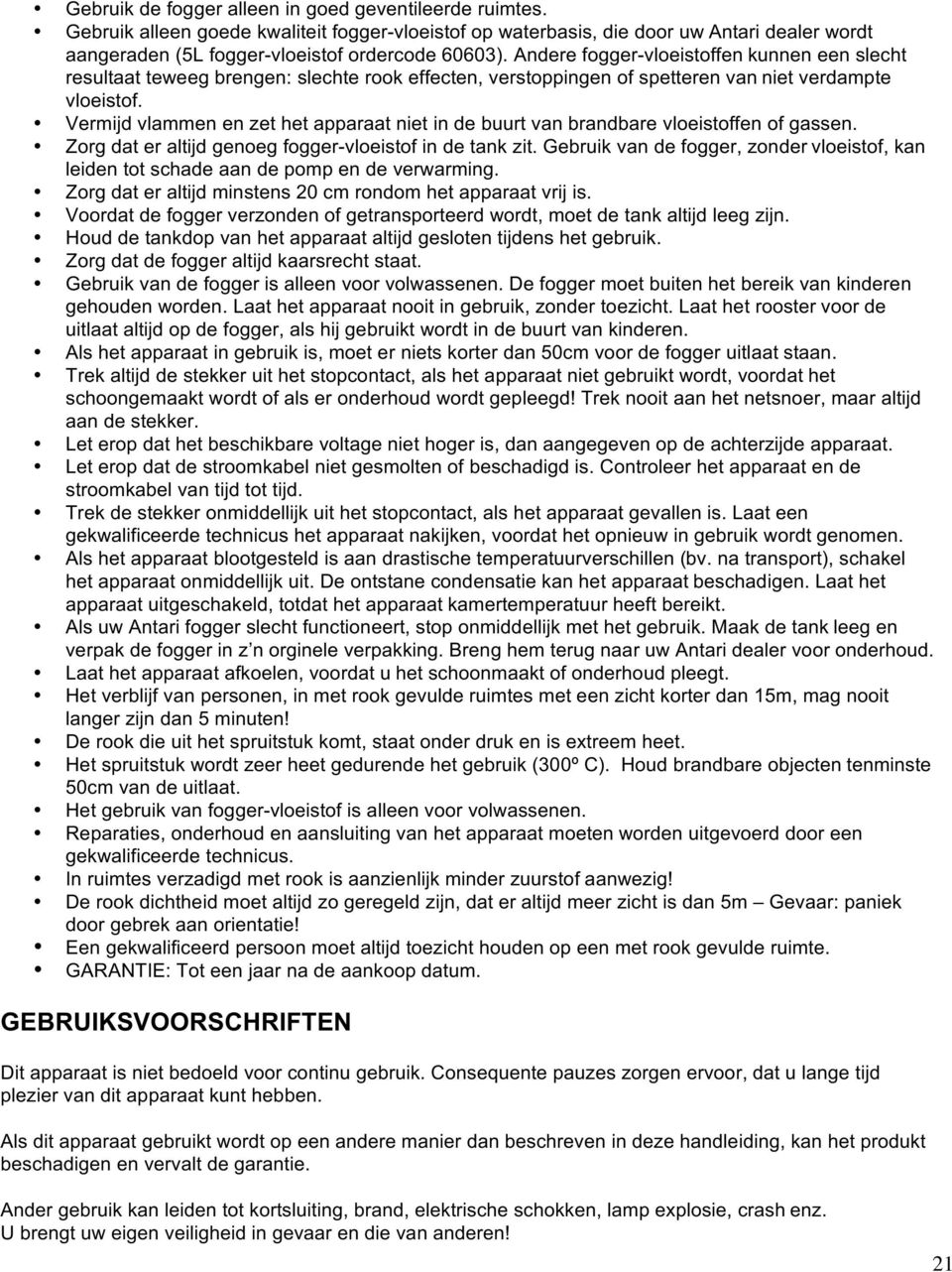 Vermijd vlammen en zet het apparaat niet in de buurt van brandbare vloeistoffen of gassen. Zorg dat er altijd genoeg fogger-vloeistof in de tank zit.