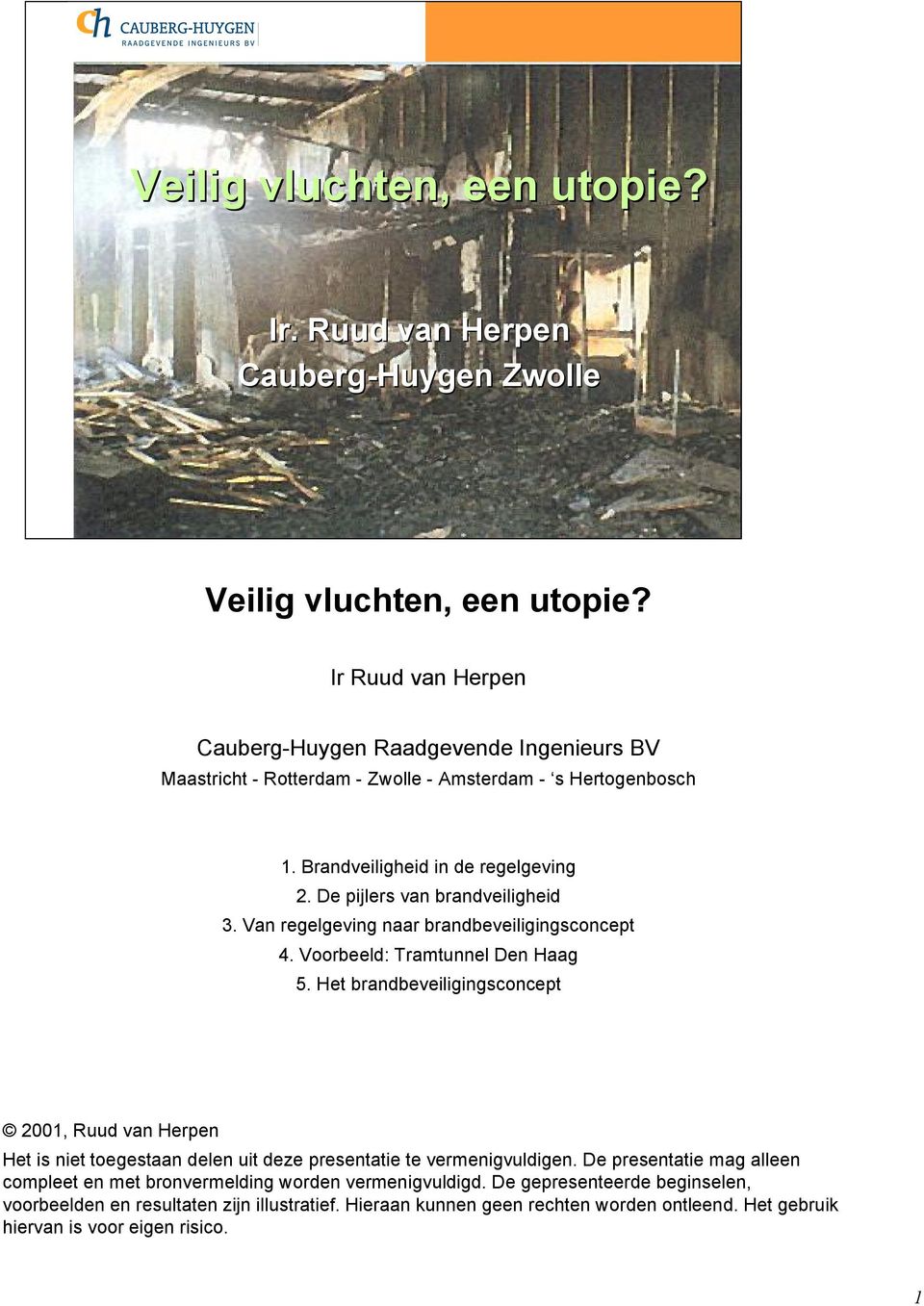 De pijlers van brandveiligheid 3. Van regelgeving naar brandbeveiligingsconcept 4. Voorbeeld: Tramtunnel Den Haag 5.