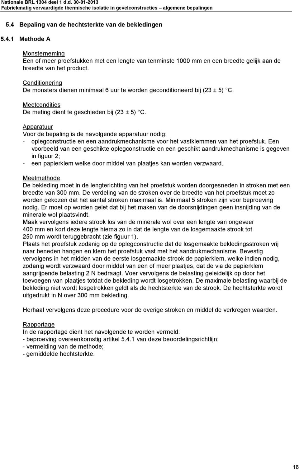 Apparatuur Voor de bepaling is de navolgende apparatuur nodig: - oplegconstructie en een aandrukmechanisme voor het vastklemmen van het proefstuk.