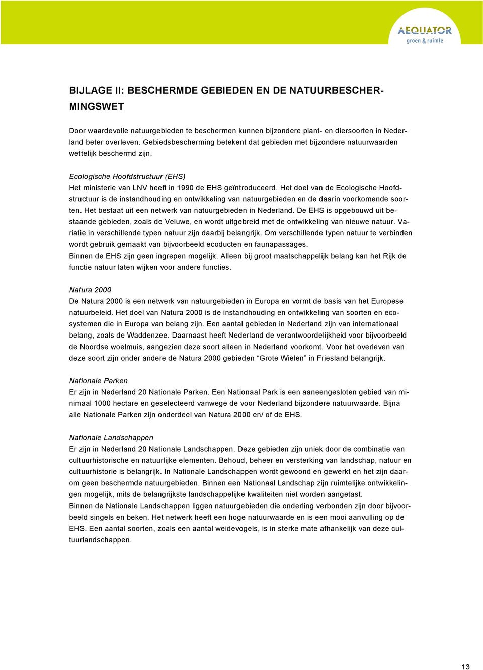 Het doel van de Ecologische Hoofdstructuur is de instandhouding en ontwikkeling van natuurgebieden en de daarin voorkomende soorten. Het bestaat uit een netwerk van natuurgebieden in Nederland.