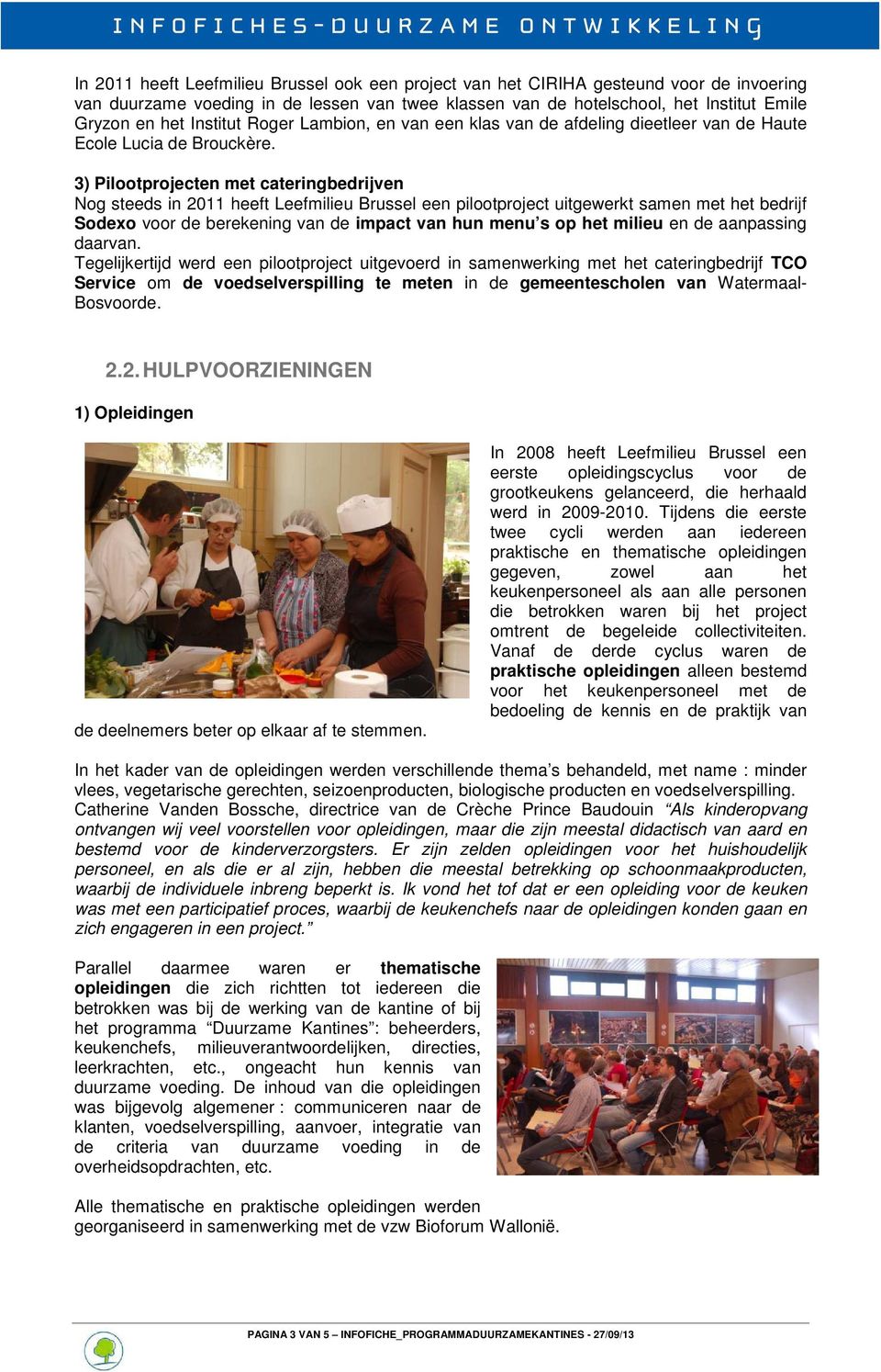 3) Pilootprojecten met cateringbedrijven Nog steeds in 2011 heeft Leefmilieu Brussel een pilootproject uitgewerkt samen met het bedrijf Sodexo voor de berekening van de impact van hun menu s op het