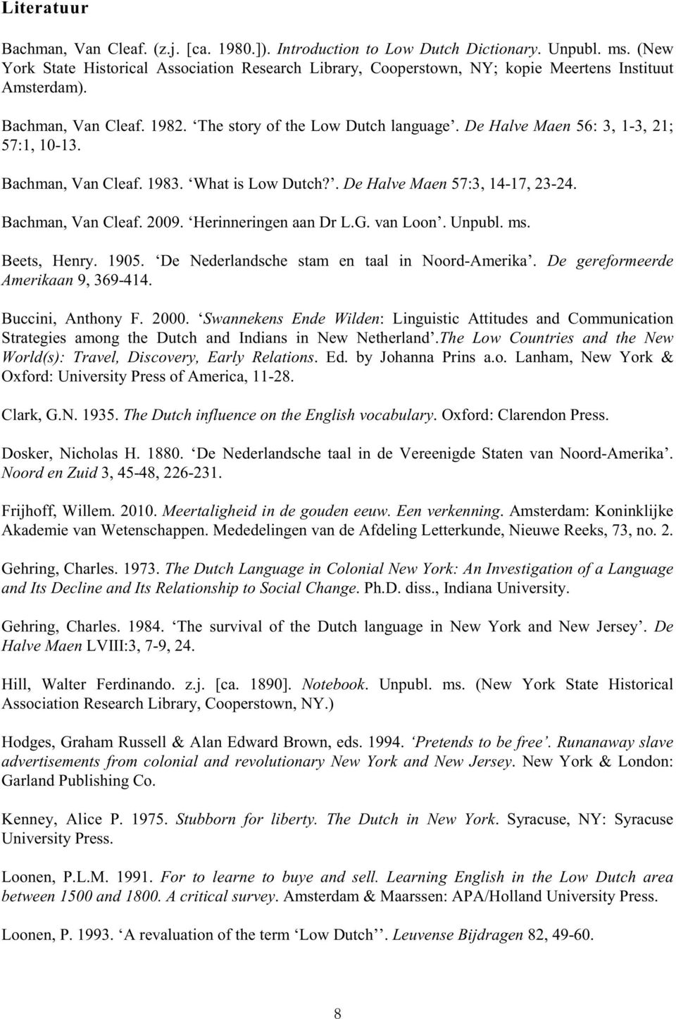 De Halve Maen 56: 3, 1-3, 21; 57:1, 10-13. Bachman, Van Cleaf. 1983. What is Low Dutch?. De Halve Maen 57:3, 14-17, 23-24. Bachman, Van Cleaf. 2009. Herinneringen aan Dr L.G. van Loon. Unpubl. ms.