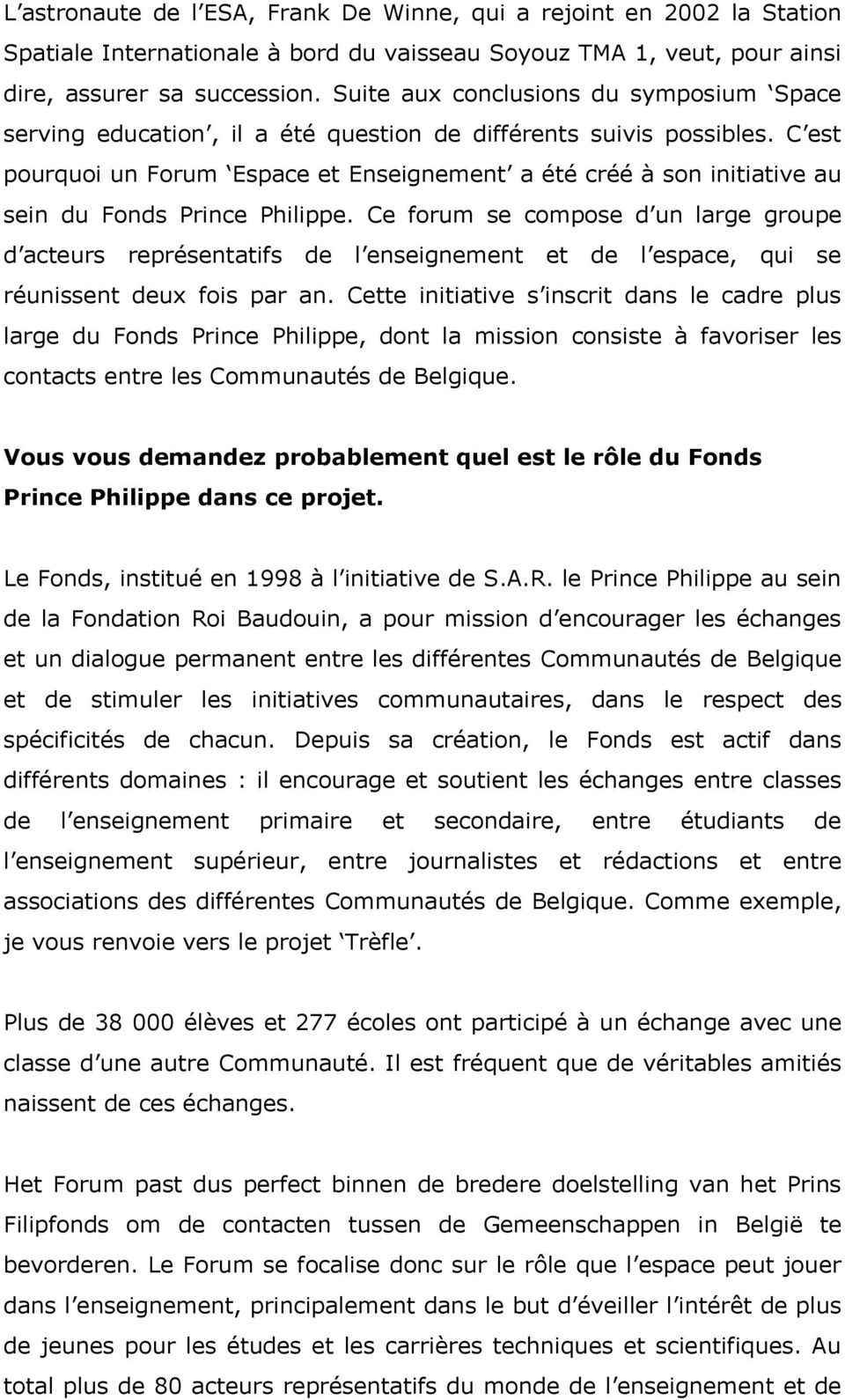 C est pourquoi un Forum Espace et Enseignement a été créé à son initiative au sein du Fonds Prince Philippe.