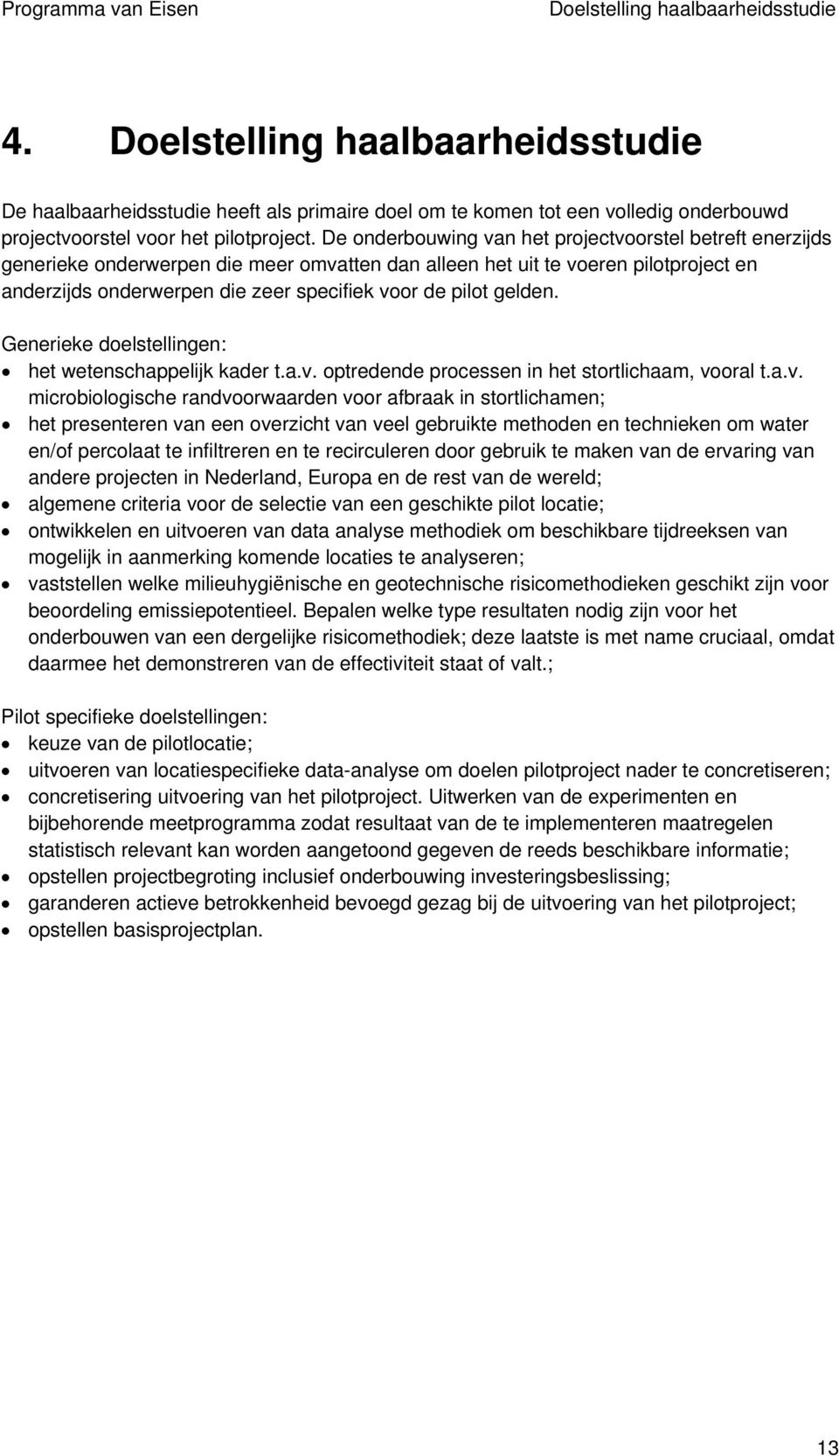 De onderbouwing van het projectvoorstel betreft enerzijds generieke onderwerpen die meer omvatten dan alleen het uit te voeren pilotproject en anderzijds onderwerpen die zeer specifiek voor de pilot