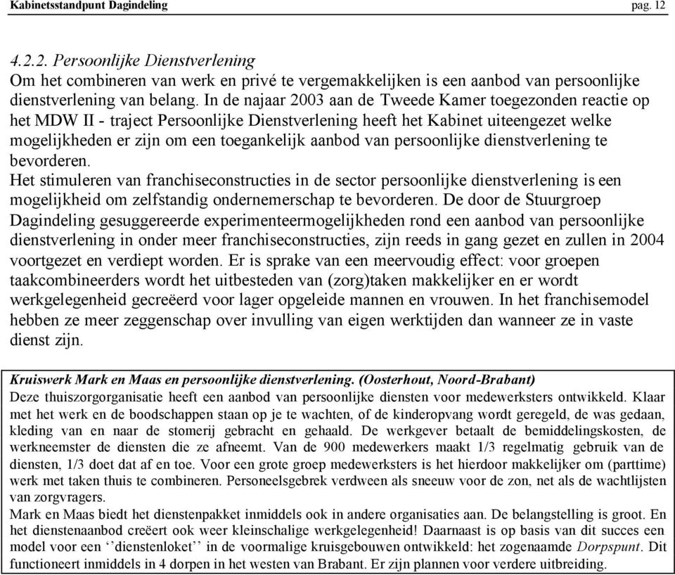 persoonlijke dienstverlening te bevorderen. Het stimuleren van franchiseconstructies in de sector persoonlijke dienstverlening is een mogelijkheid om zelfstandig ondernemerschap te bevorderen.