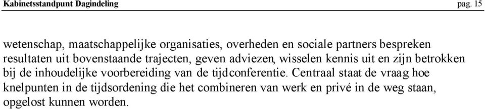 bovenstaande trajecten, geven adviezen, wisselen kennis uit en zijn betrokken bij de inhoudelijke