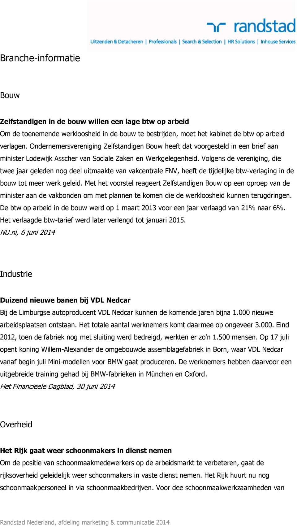 Volgens de vereniging, die twee jaar geleden nog deel uitmaakte van vakcentrale FNV, heeft de tijdelijke btw-verlaging in de bouw tot meer werk geleid.