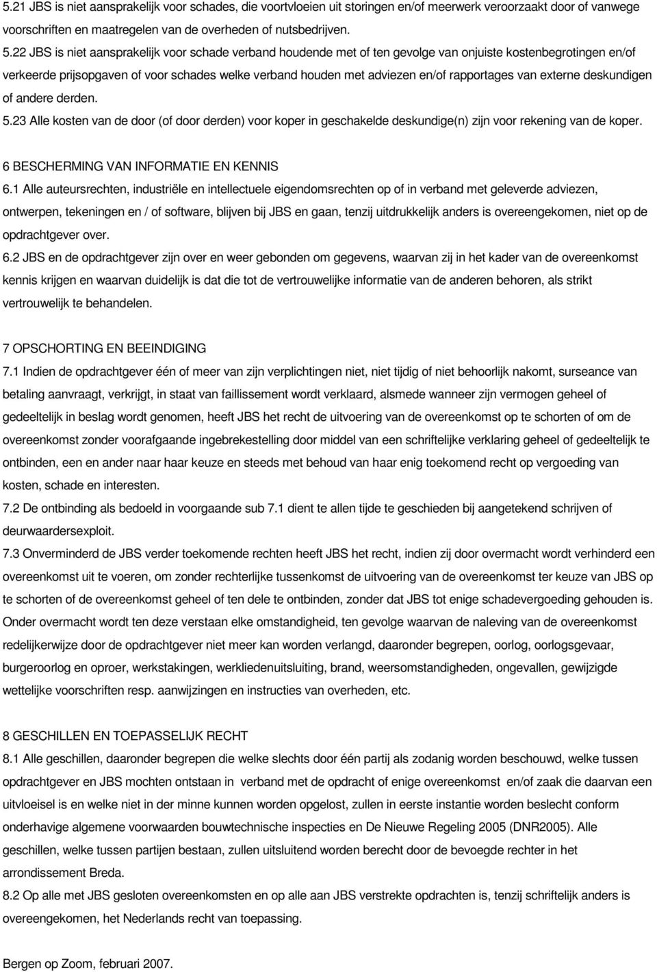 rapportages van externe deskundigen of andere derden. 5.23 Alle kosten van de door (of door derden) voor koper in geschakelde deskundige(n) zijn voor rekening van de koper.