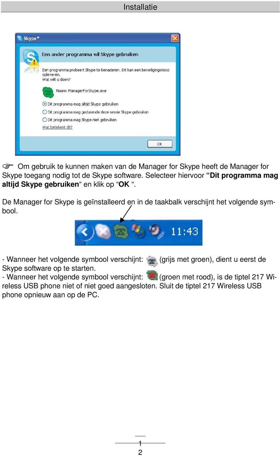 De Manager for Skype is geïnstalleerd en in de taakbalk verschijnt het volgende symbool.