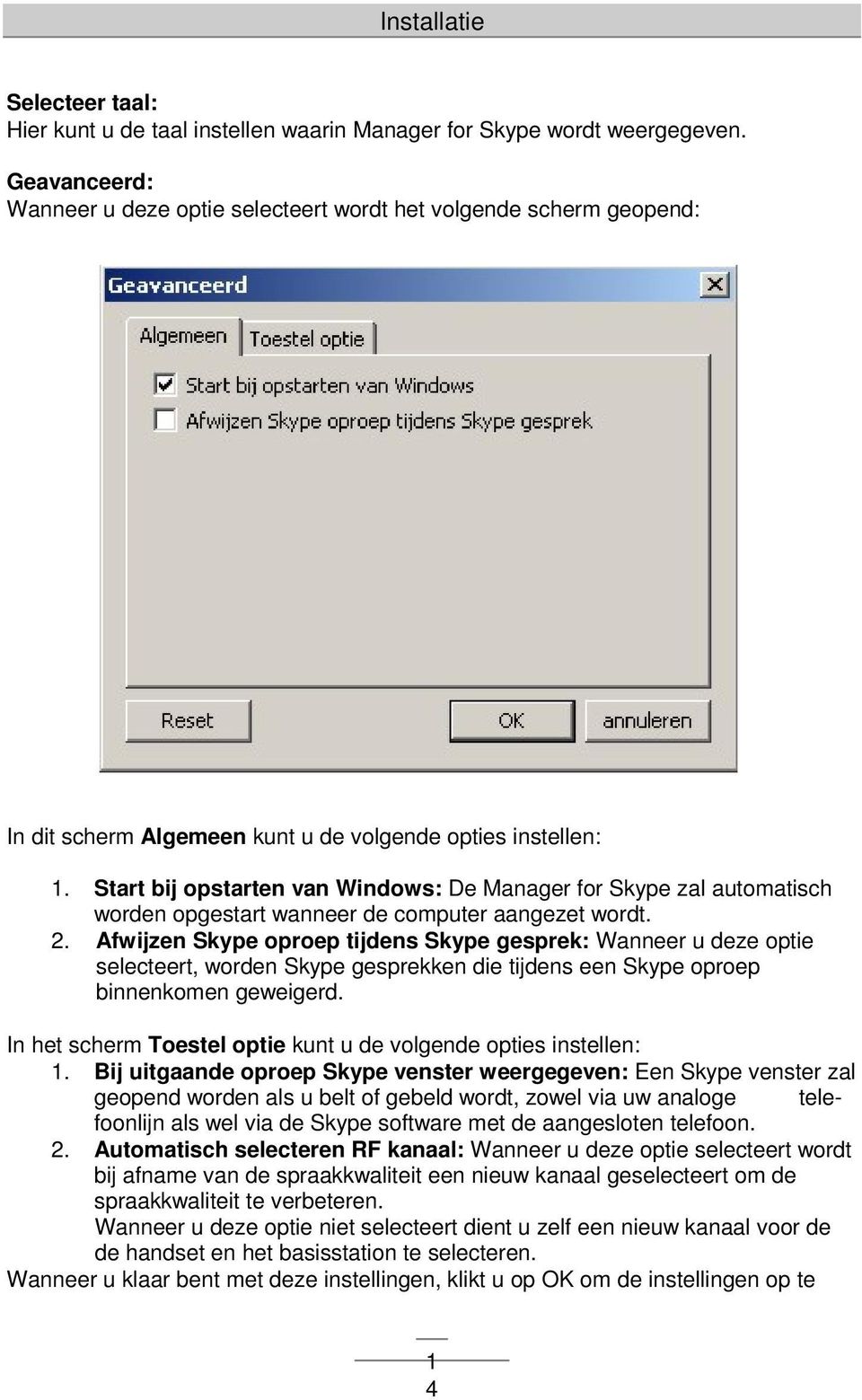 Start bij opstarten van Windows: De Manager for Skype zal automatisch worden opgestart wanneer de computer aangezet wordt. 2.