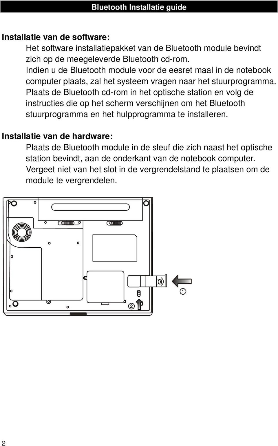 Plaats de Bluetooth cd-rom in het optische station en volg de instructies die op het scherm verschijnen om het Bluetooth stuurprogramma en het hulpprogramma te installeren.