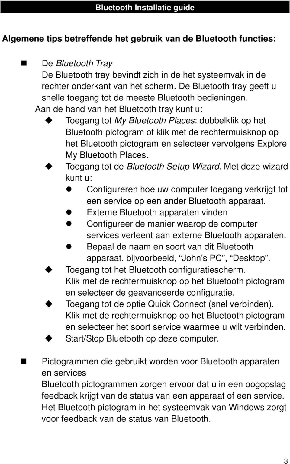 Aan de hand van het Bluetooth tray kunt u: Toegang tot My Bluetooth Places: dubbelklik op het Bluetooth pictogram of klik met de rechtermuisknop op het Bluetooth pictogram en selecteer vervolgens