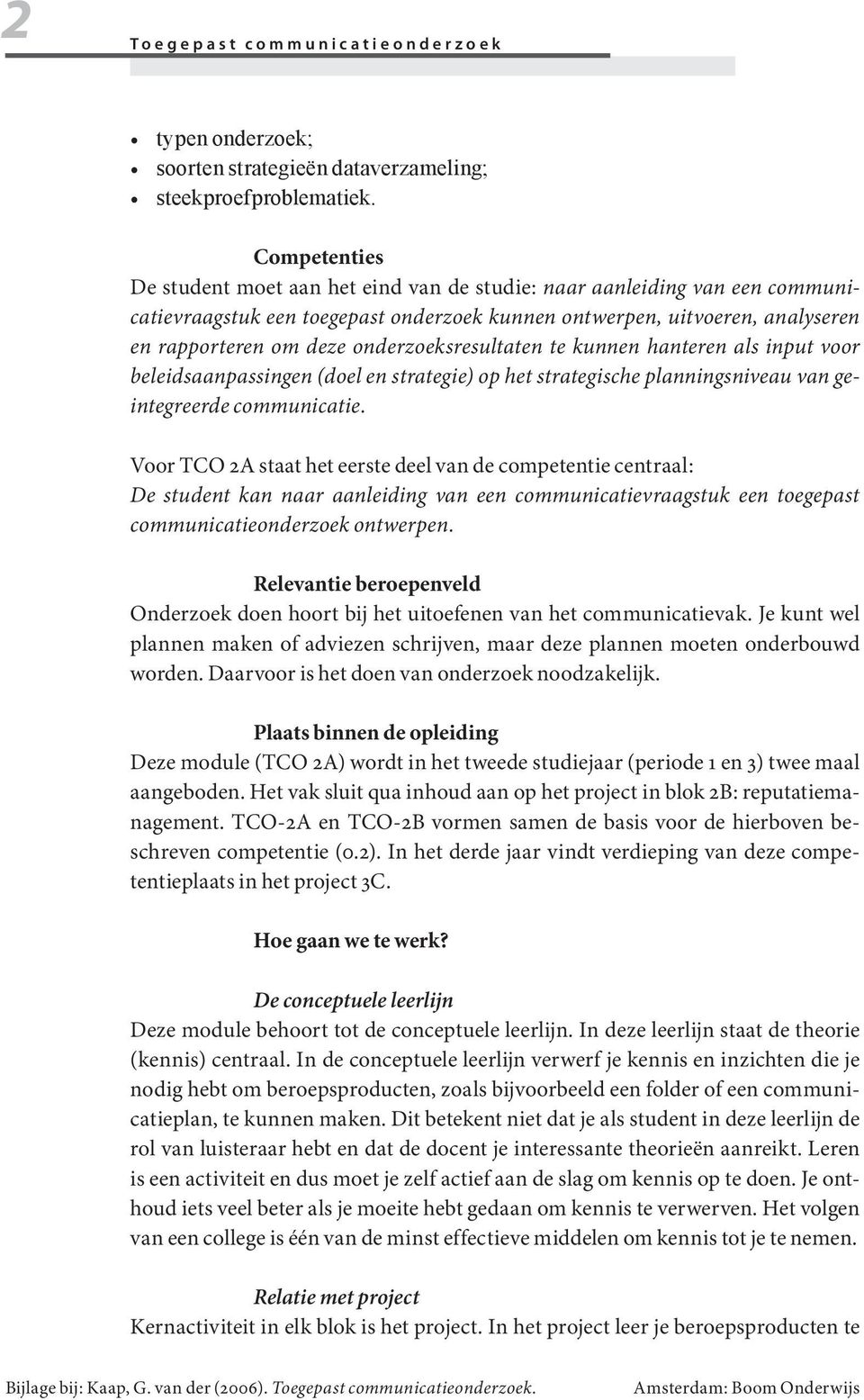 onderzoeksresultaten te kunnen hanteren als input voor beleidsaanpassingen (doel en strategie) op het strategische planningsniveau van geintegreerde communicatie.