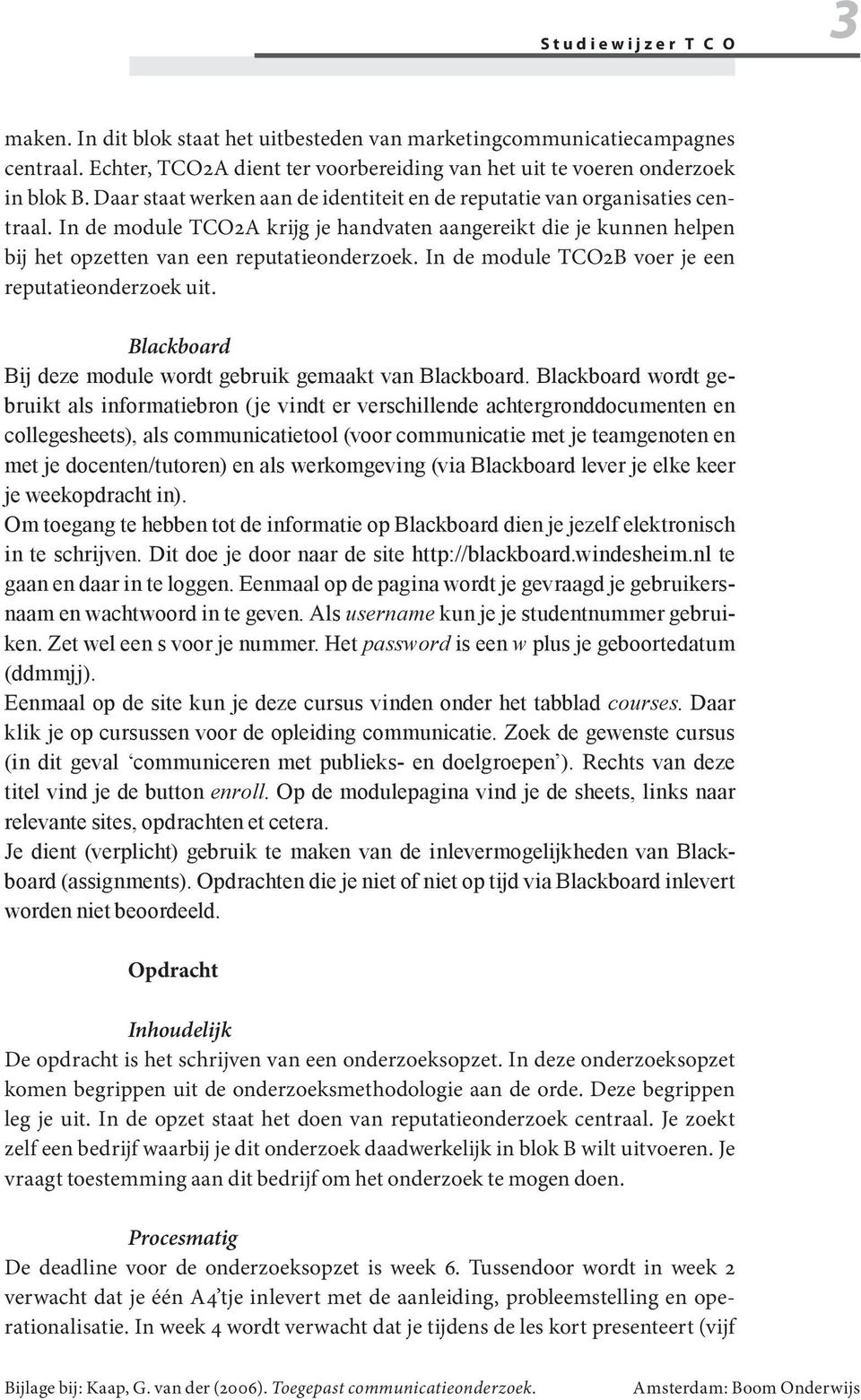 In de module TCO2B voer je een reputatieonderzoek uit. Blackboard Bij deze module wordt gebruik gemaakt van Blackboard.