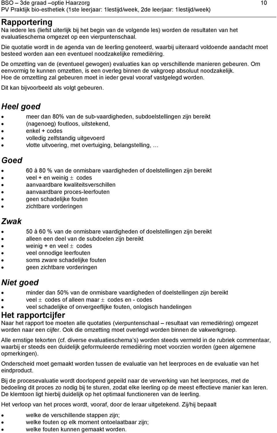 De omzetting van de (eventueel gewogen) evaluaties kan op verschillende manieren gebeuren. Om eenvormig te kunnen omzetten, is een overleg binnen de vakgroep absoluut noodzakelijk.