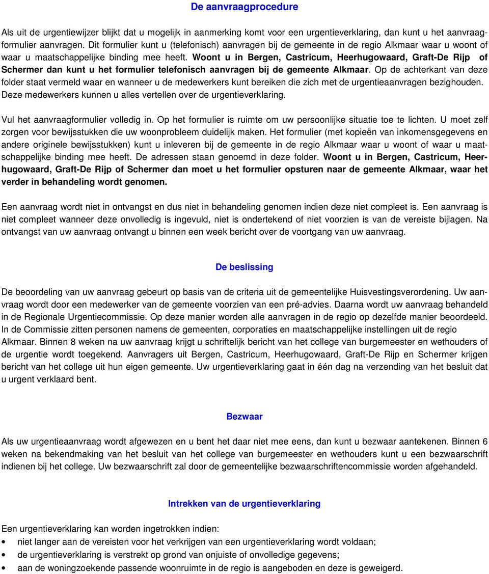 Woont u in Bergen, Castricum, Heerhugowaard, Graft-De Rijp of Schermer dan kunt u het formulier telefonisch aanvragen bij de gemeente Alkmaar.