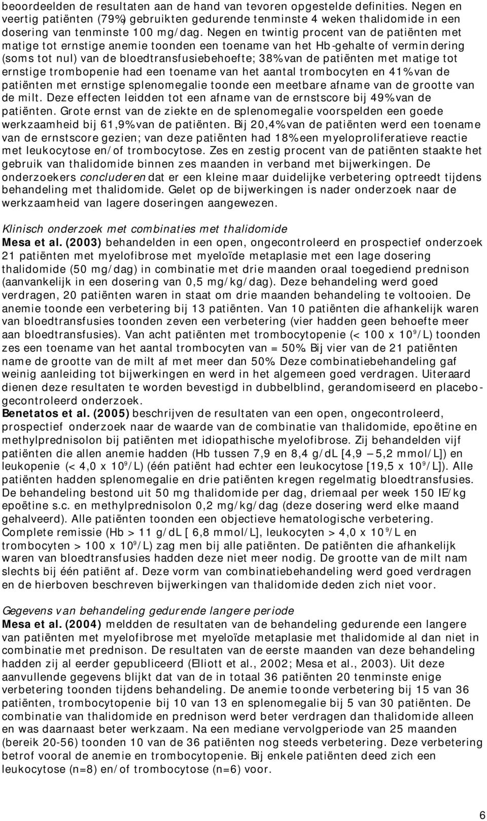 matige tot ernstige trombopenie had een toename van het aantal trombocyten en 41% van de patiënten met ernstige splenomegalie toonde een meetbare afname van de grootte van de milt.