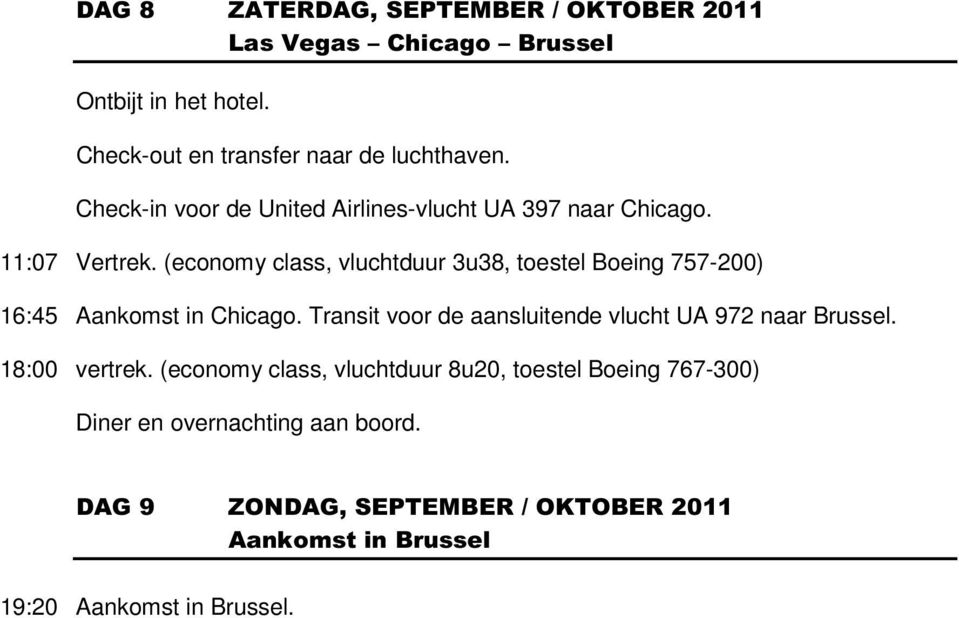 (economy class, vluchtduur 3u38, toestel Boeing 757-200) 16:45 Aankomst in Chicago.