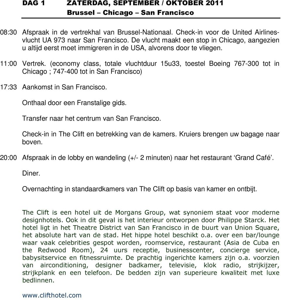 (economy class, totale vluchtduur 15u33, toestel Boeing 767-300 tot in Chicago ; 747-400 tot in San Francisco) 17:33 Aankomst in San Francisco. Onthaal door een Franstalige gids.