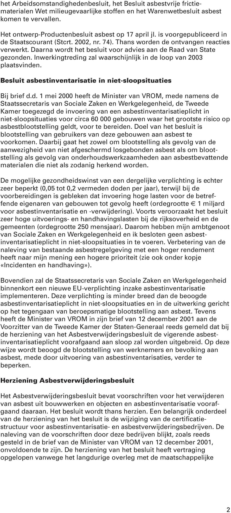 Daarna wordt het besluit voor advies aan de Raad van State gezonden. Inwerkingtreding zal waarschijnlijk in de loop van 2003 plaatsvinden.