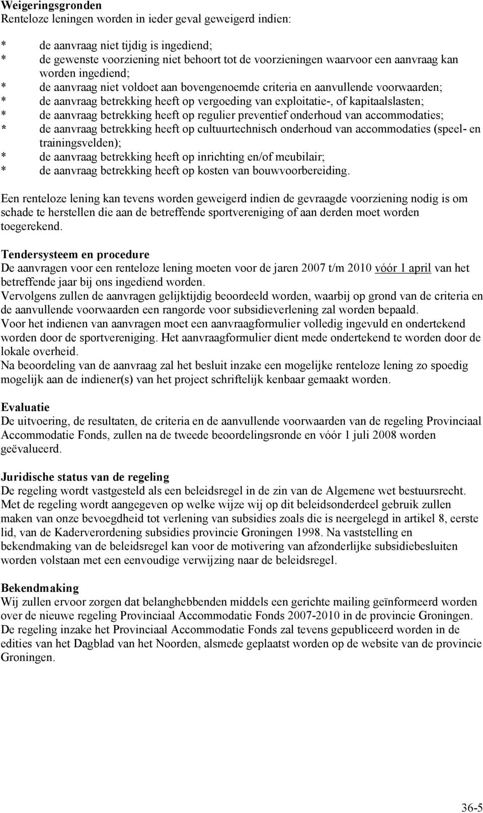 aanvraag betrekking heeft op regulier preventief onderhoud van accommodaties; * de aanvraag betrekking heeft op cultuurtechnisch onderhoud van accommodaties (speel- en trainingsvelden); * de aanvraag