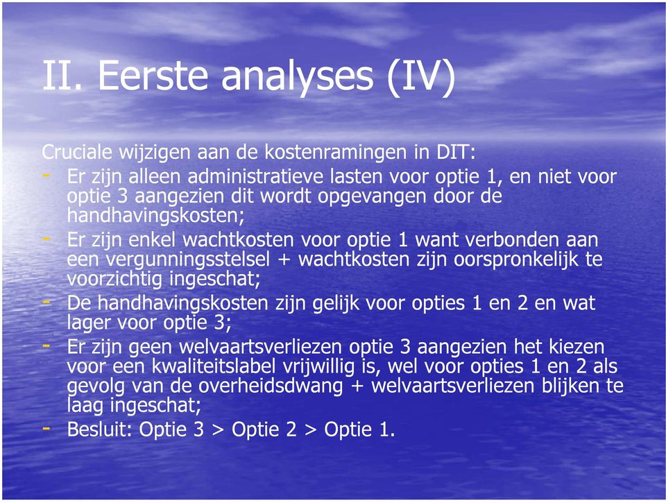 voorzichtig ingeschat; - De handhavingskosten zijn gelijk voor opties 1 en 2 en wat lager voor optie 3; - Er zijn geen welvaartsverliezen optie 3 aangezien het kiezen