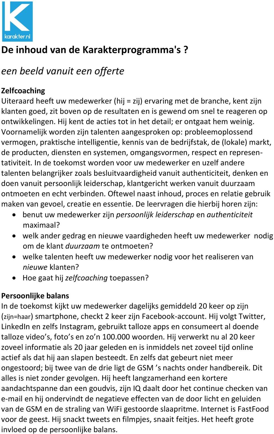 ontwikkelingen. Hij kent de acties tot in het detail; er ontgaat hem weinig.