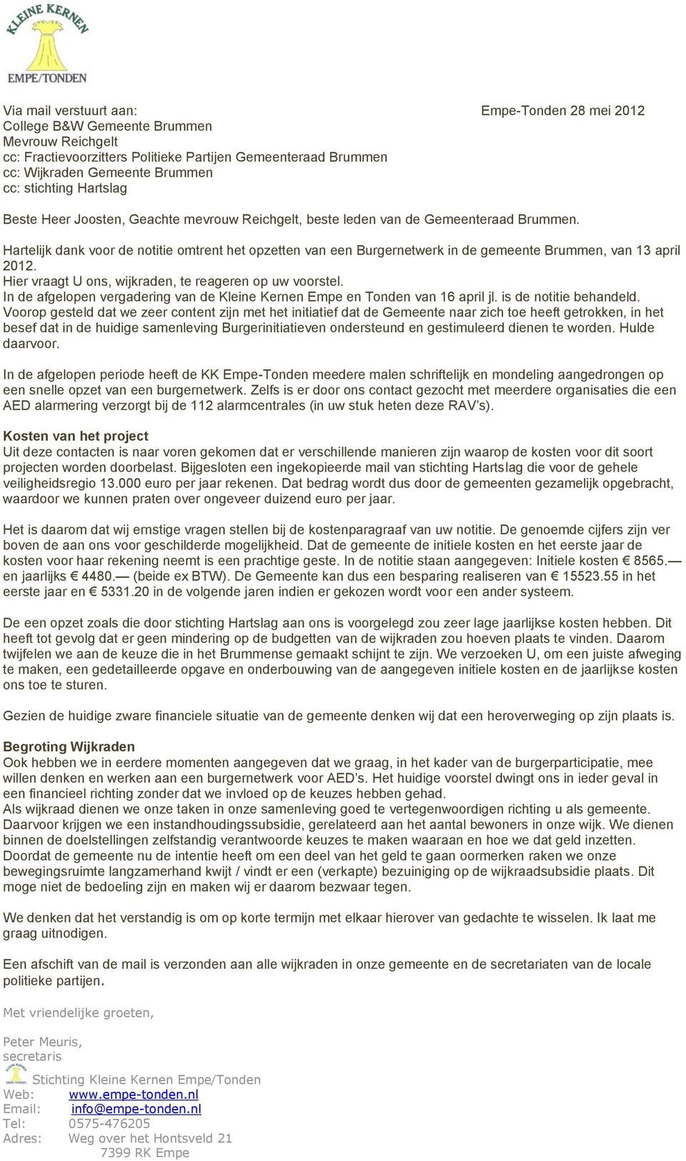 Hartelijk dank voor de notitie omtrent het opzetten van een Burgernetwerk in de gemeente Brummen, van 13 april 2012. Hier vraagt U ons, wijkraden, te reageren op uw voorstel.