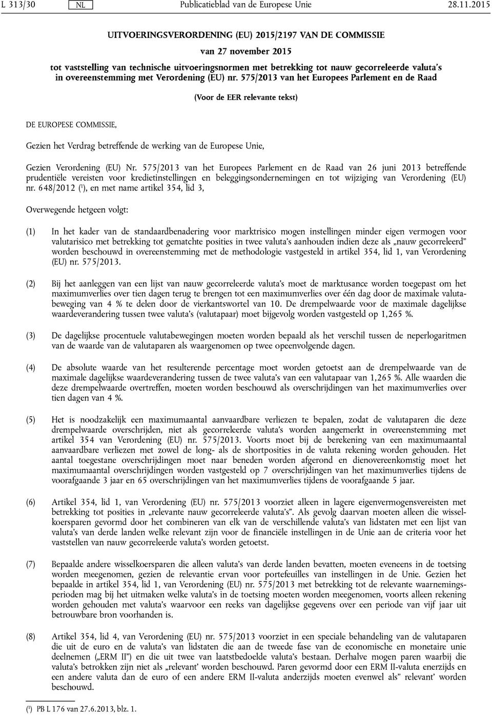 575/2013 van het Europees Parlement en de Raad (Voor de EER relevante tekst) DE EUROPESE COMMISSIE, Gezien het Verdrag betreffende de werking van de Europese Unie, Gezien Verordening (EU) Nr.