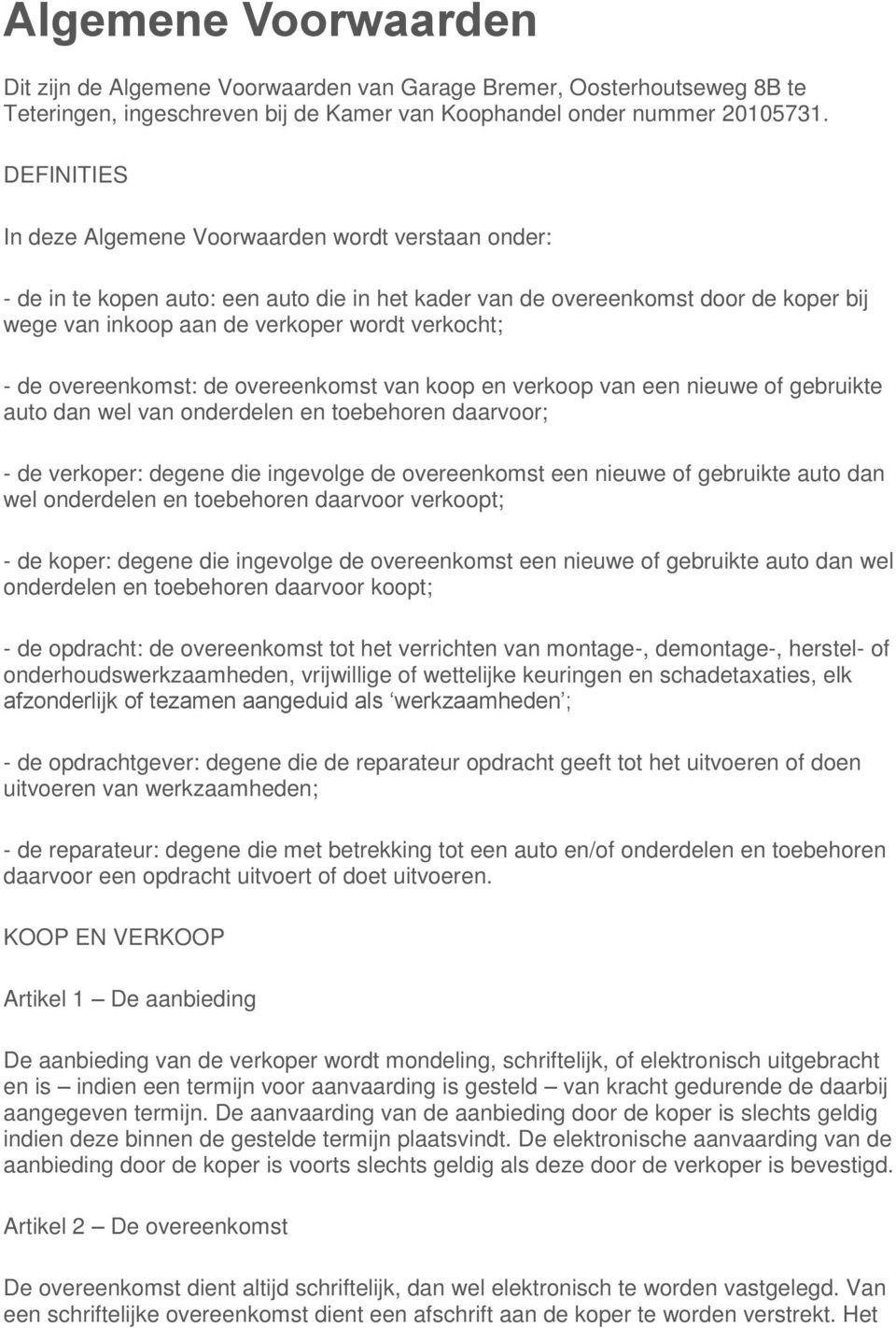 de overeenkomst: de overeenkomst van koop en verkoop van een nieuwe of gebruikte auto dan wel van onderdelen en toebehoren daarvoor; - de verkoper: degene die ingevolge de overeenkomst een nieuwe of