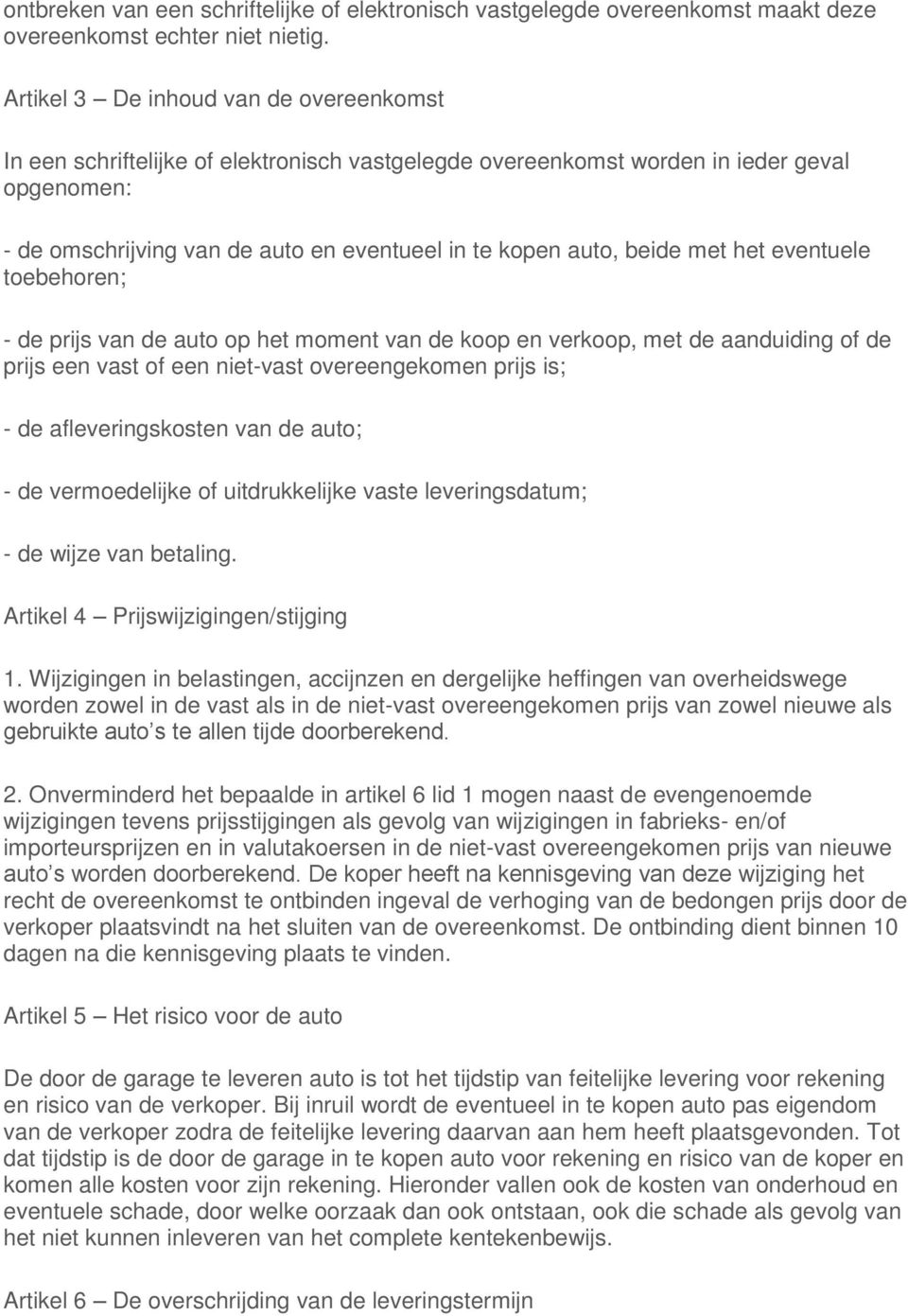 beide met het eventuele toebehoren; - de prijs van de auto op het moment van de koop en verkoop, met de aanduiding of de prijs een vast of een niet-vast overeengekomen prijs is; - de