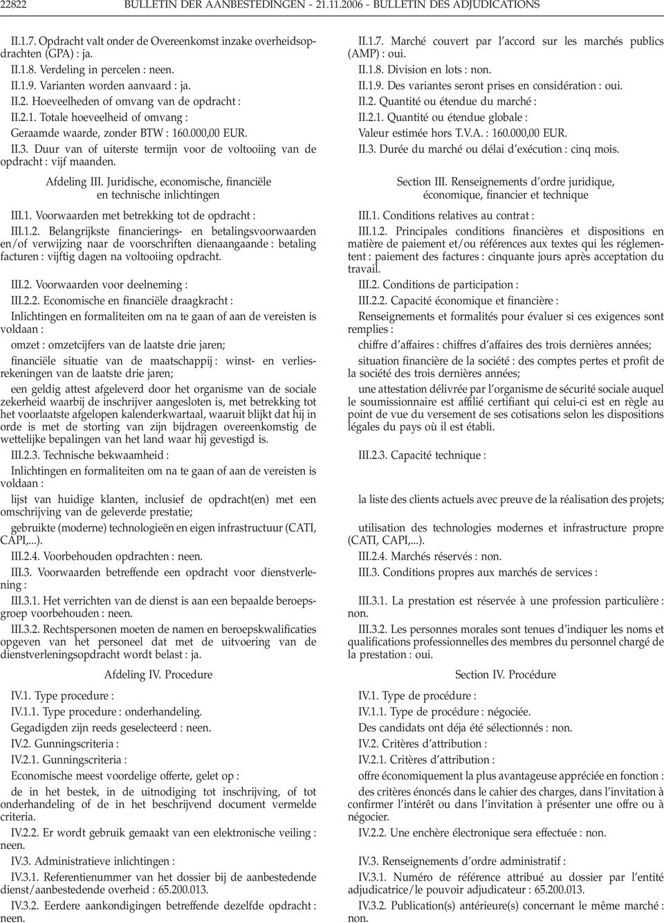 Duur van of uiterste termijn voor de voltooiing van de opdracht vijf maanden. Afdeling III. Juridische, economische, financiële en technische inlichtingen III.1.