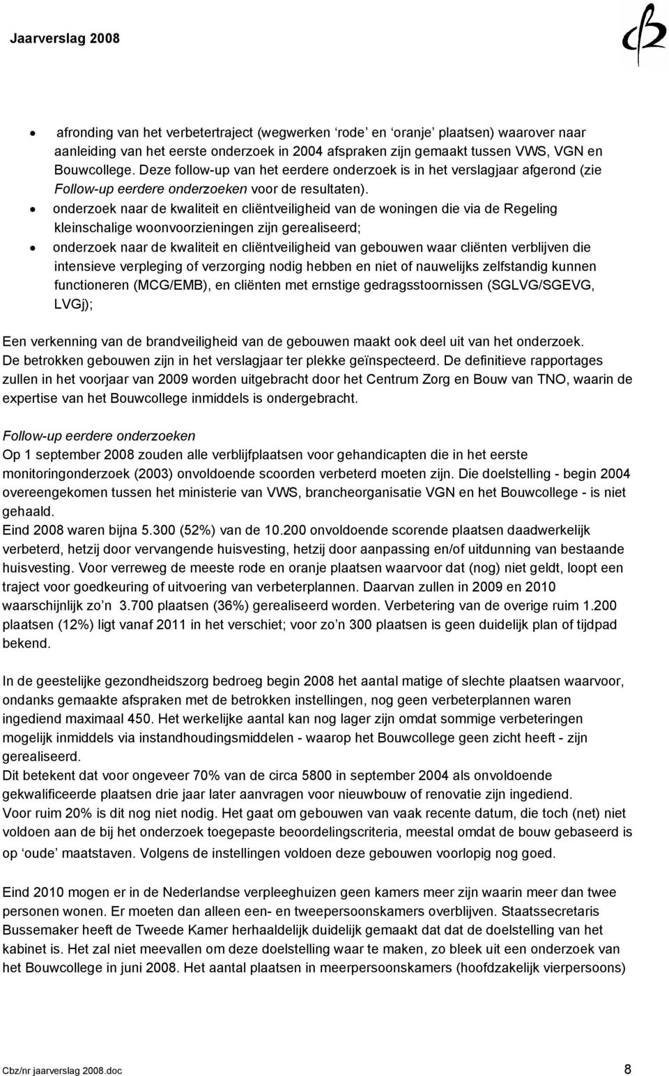 onderzoek naar de kwaliteit en cliëntveiligheid van de woningen die via de Regeling kleinschalige woonvoorzieningen zijn gerealiseerd; onderzoek naar de kwaliteit en cliëntveiligheid van gebouwen