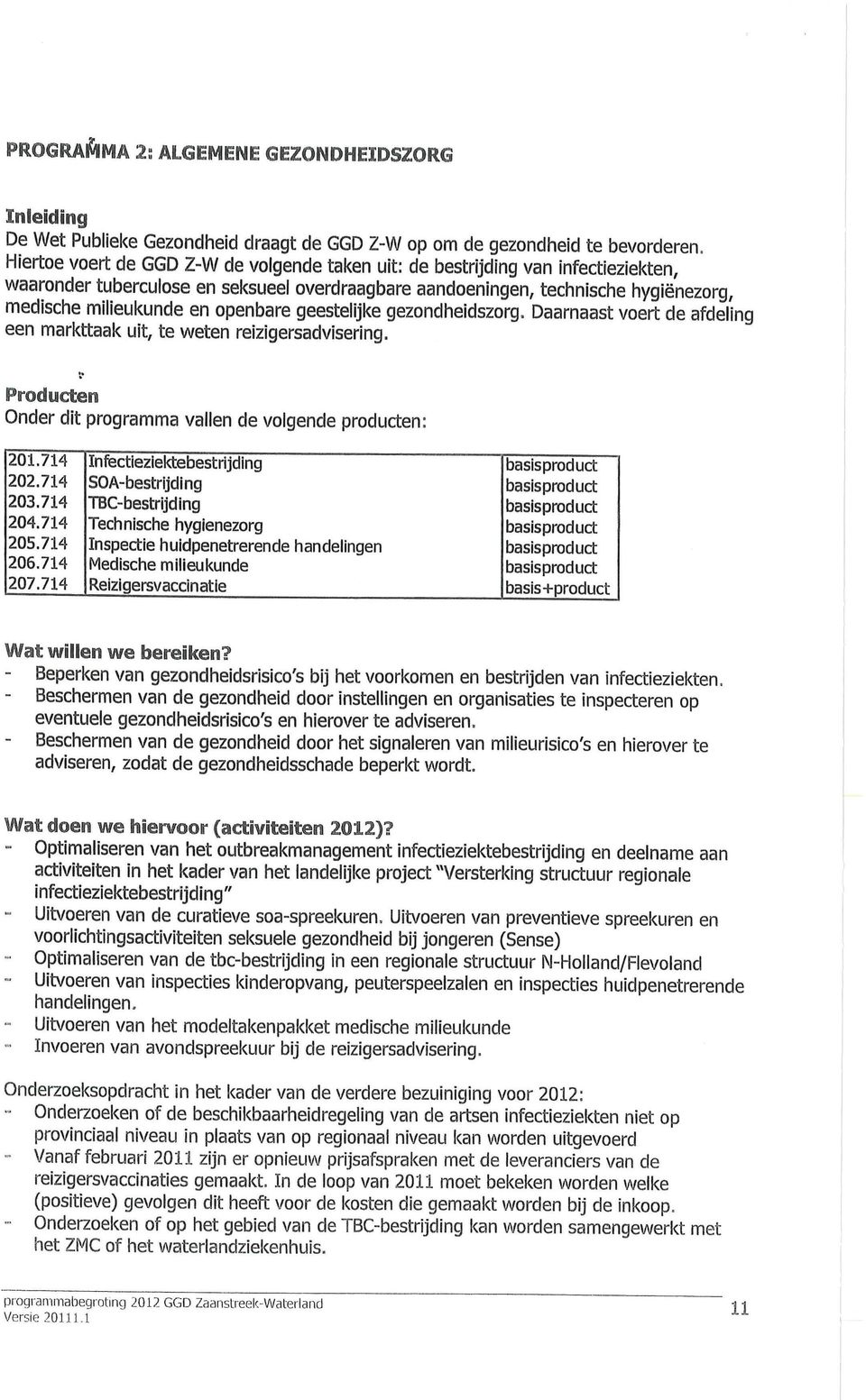 openbare geestelijke gezondheidszorg. Daarnaast voert de afdeling een markttaak uit, te weten reizigersadvisering. Producten Onder dit programma vallen de volgende producten: 21.714 22.714 23.714 24.