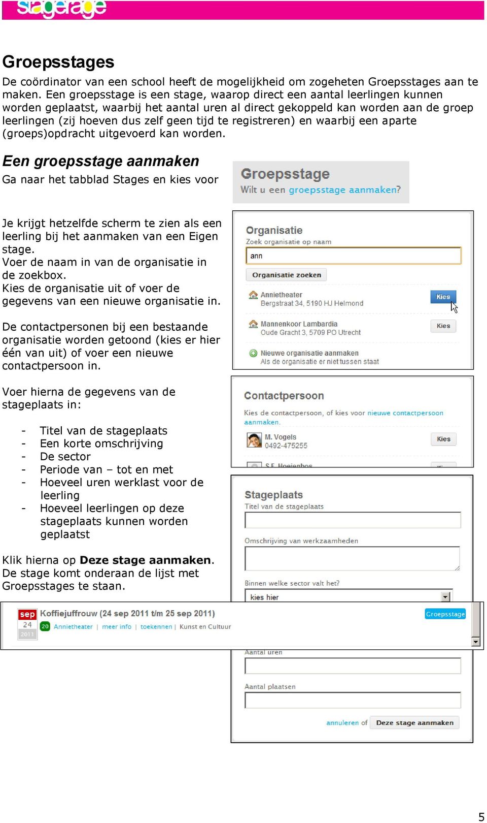 tijd te registreren) en waarbij een aparte (groeps)opdracht uitgevoerd kan worden.