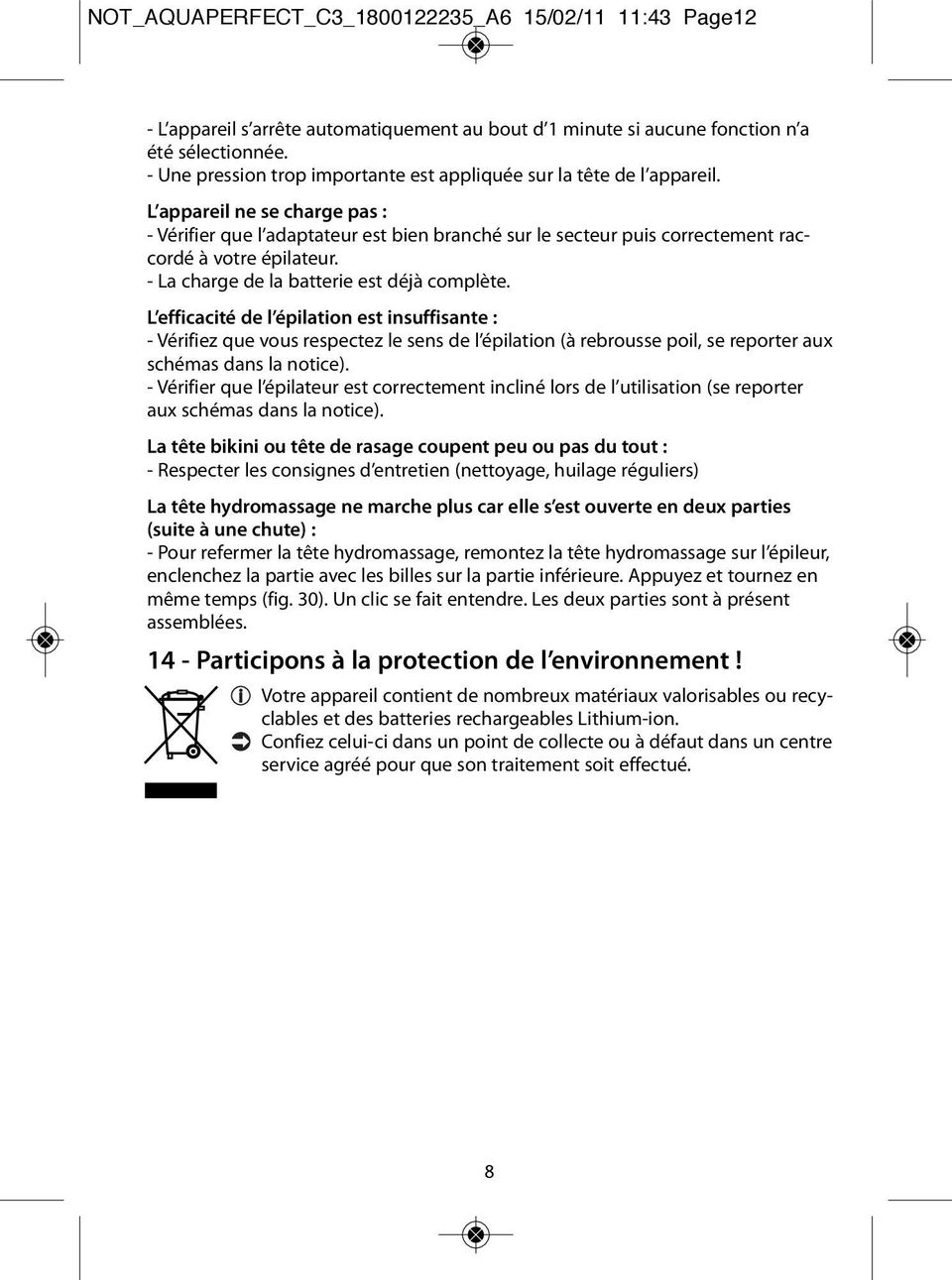 L appareil ne se charge pas : - Vérifier que l adaptateur est bien branché sur le secteur puis correctement raccordé à votre épilateur. - La charge de la batterie est déjà complète.