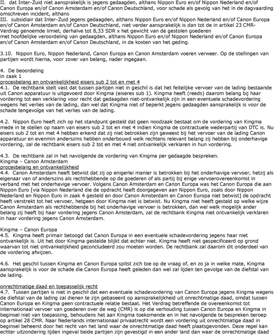 subsidiair dat Inter-Zuid jegens gedaagden, althans Nippon Euro en/of Nippon Nederland en/of Canon Europa en/of Canon Amsterdam en/of Canon Deutschland, niet verder aansprakelijk is dan tot de in