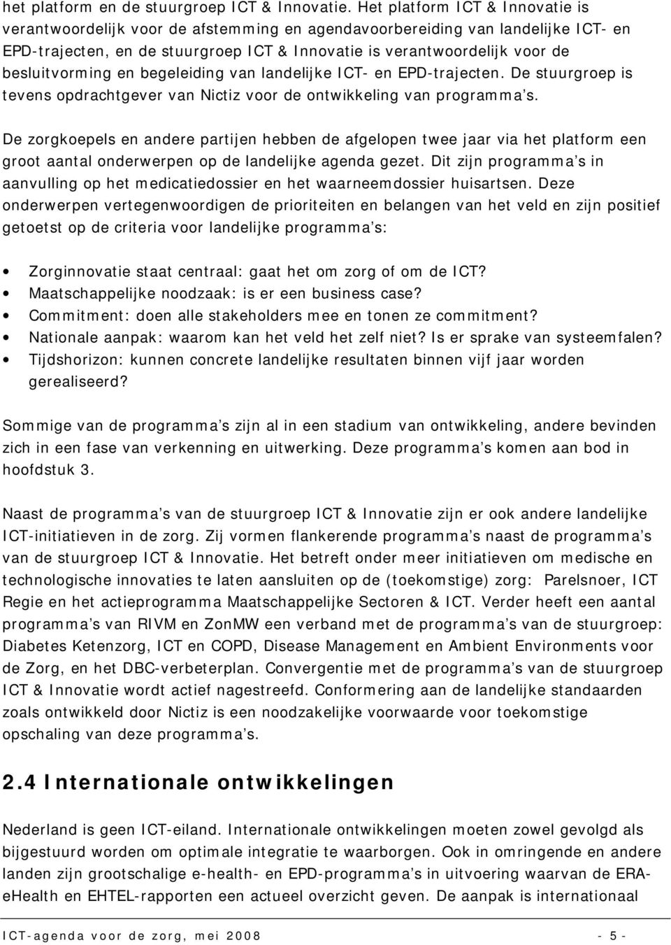 besluitvorming en begeleiding van landelijke ICT- en EPD-trajecten. De stuurgroep is tevens opdrachtgever van Nictiz voor de ontwikkeling van programma s.