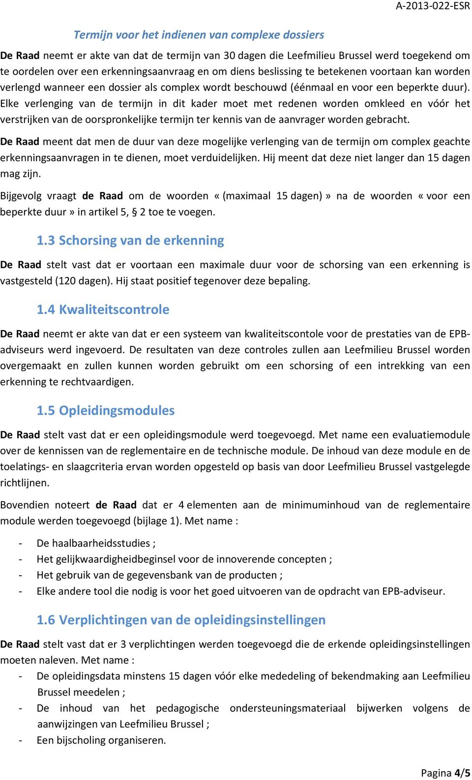 Elke verlenging van de termijn in dit kader moet met redenen worden omkleed en vóór het verstrijken van de oorspronkelijke termijn ter kennis van de aanvrager worden gebracht.