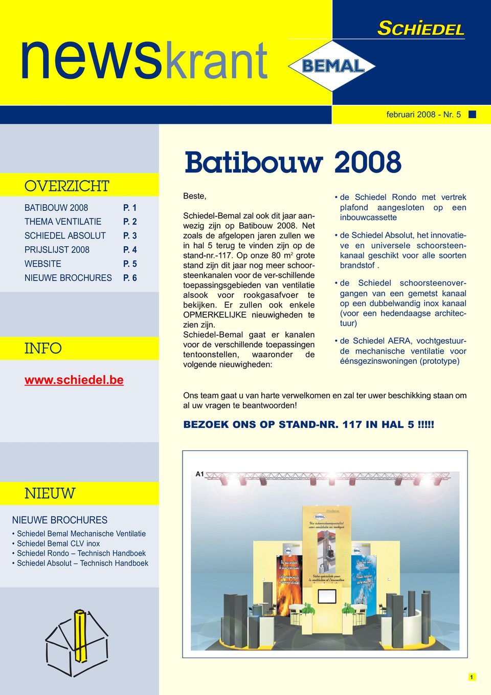 Op onze 80 m 2 grote stand zijn dit jaar nog meer schoorsteenkanalen voor de ver-schillende toepassingsgebieden van ventilatie alsook voor rookgasafvoer te bekijken.