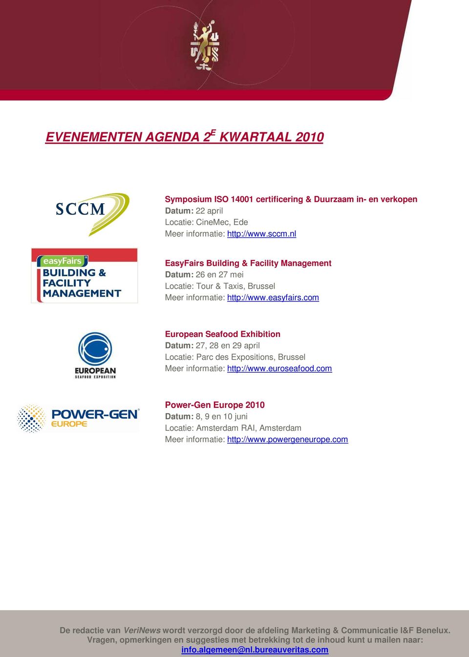 com European Seafood Exhibition Datum: 27, 28 en 29 april Locatie: Parc des Expositions, Brussel Meer informatie: http://www.euroseafood.