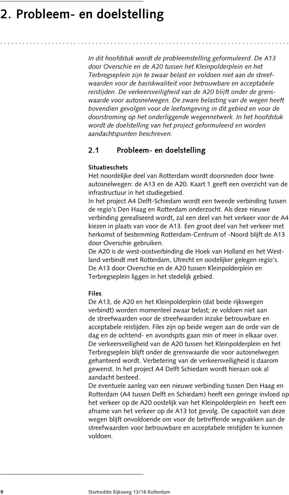 reistijden. De verkeersveiligheid van de A20 blijft onder de grenswaarde voor autosnelwegen.