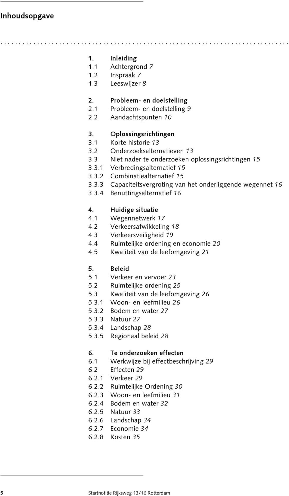 3.2 Combinatiealternatief 15 3.3.3 Capaciteitsvergroting van het onderliggende wegennet 16 3.3.4 Benuttingsalternatief 16 4. Huidige situatie 4.1 Wegennetwerk 17 4.2 Verkeersafwikkeling 18 4.