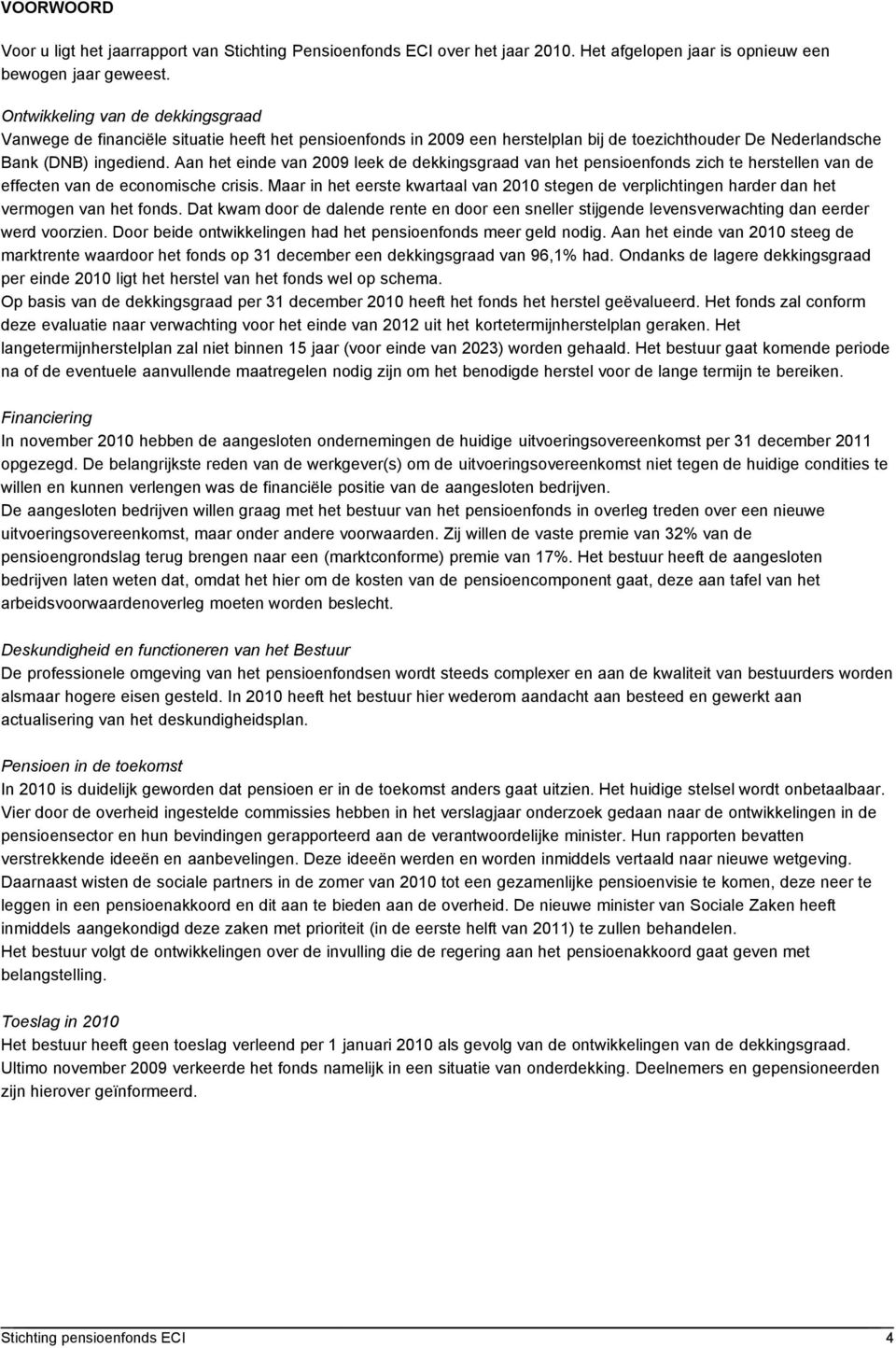 Aan het einde van 2009 leek de dekkingsgraad van het pensioenfonds zich te herstellen van de effecten van de economische crisis.