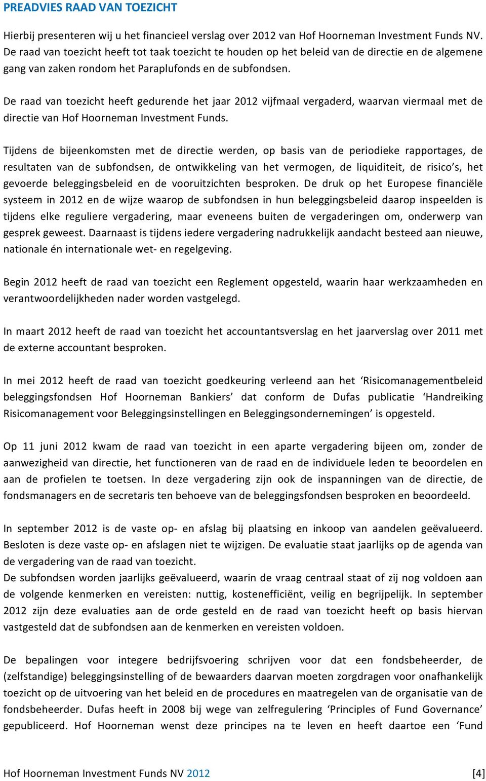 De raad van toezicht heeft gedurende het jaar 2012 vijfmaal vergaderd, waarvan viermaal met de directie van Hof Hoorneman Investment Funds.