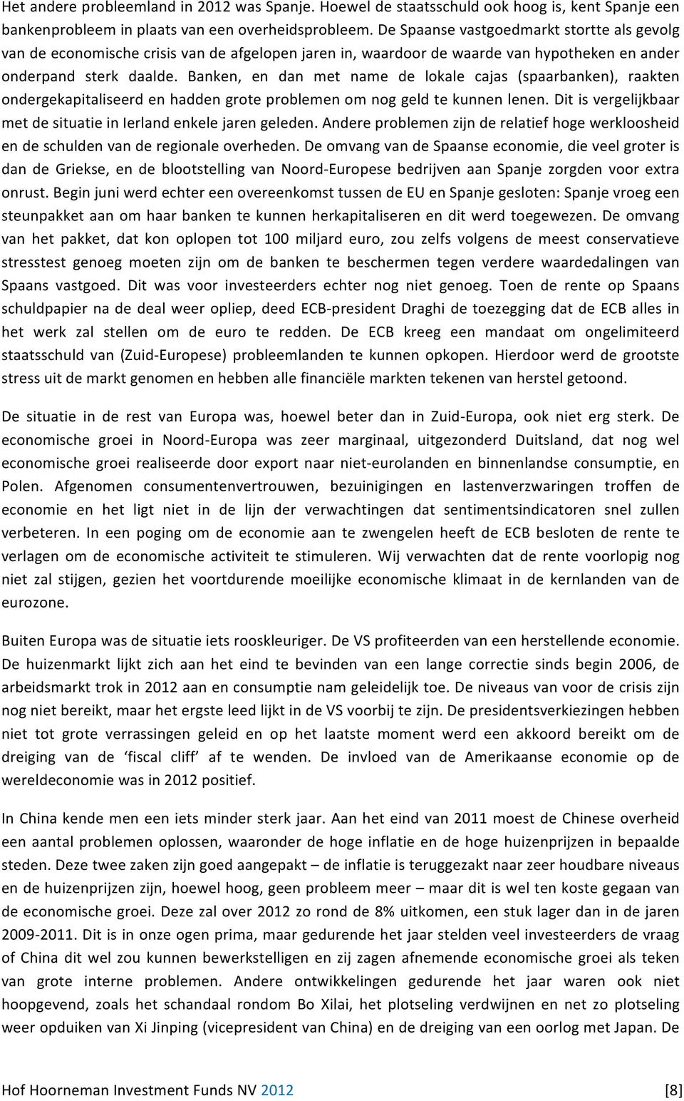 Banken, en dan met name de lokale cajas (spaarbanken), raakten ondergekapitaliseerd en hadden grote problemen om nog geld te kunnen lenen.