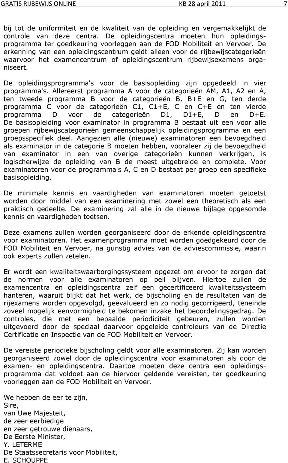 De erkenning van een opleidingscentrum geldt alleen voor de rijbewijscategorieën waarvoor het examencentrum of opleidingscentrum rijbewijsexamens organiseert.