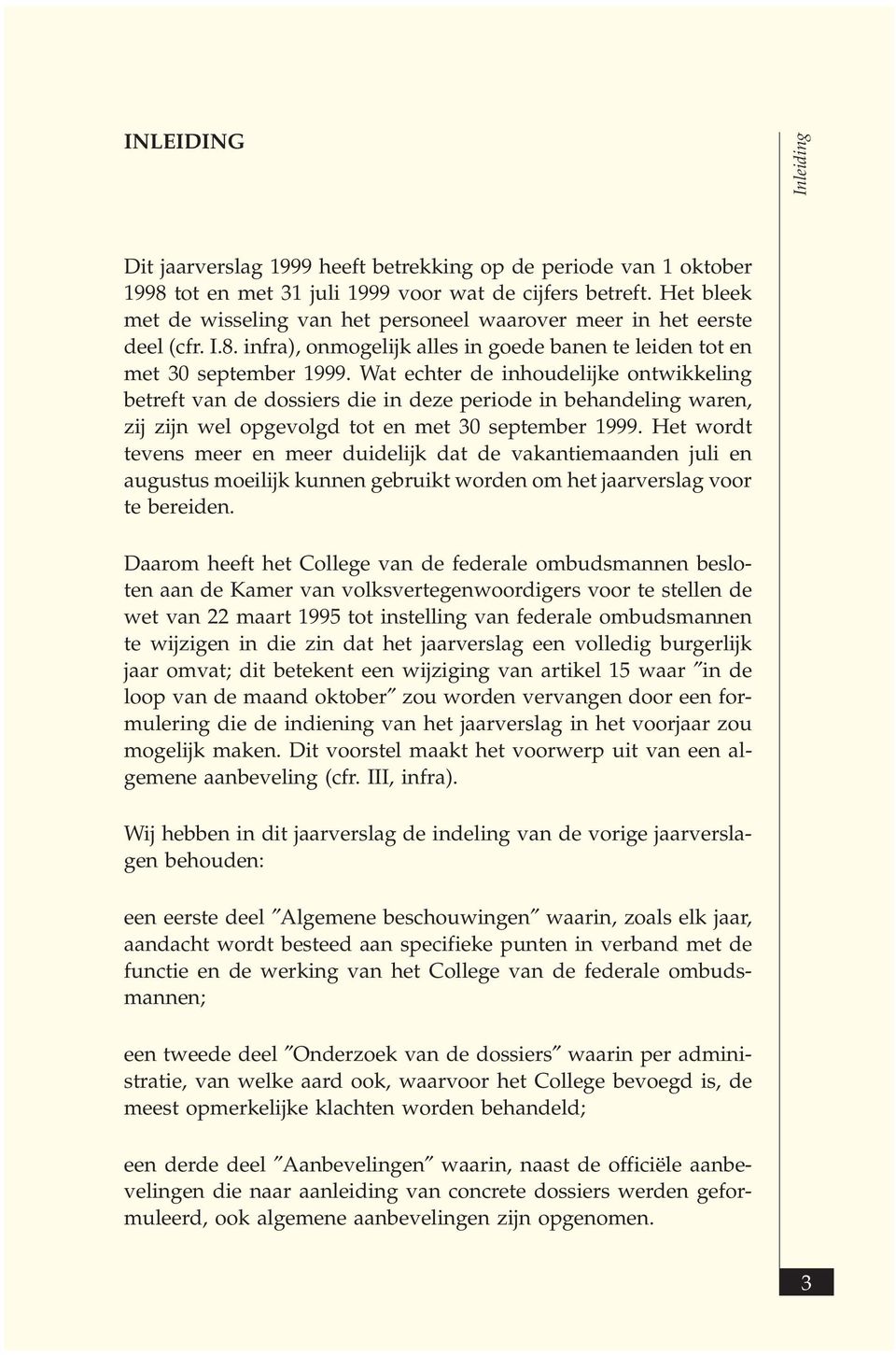 Wat echter de inhoudelijke ontwikkeling betreft van de dossiers die in deze periode in behandeling waren, zij zijn wel opgevolgd tot en met 30 september 1999.