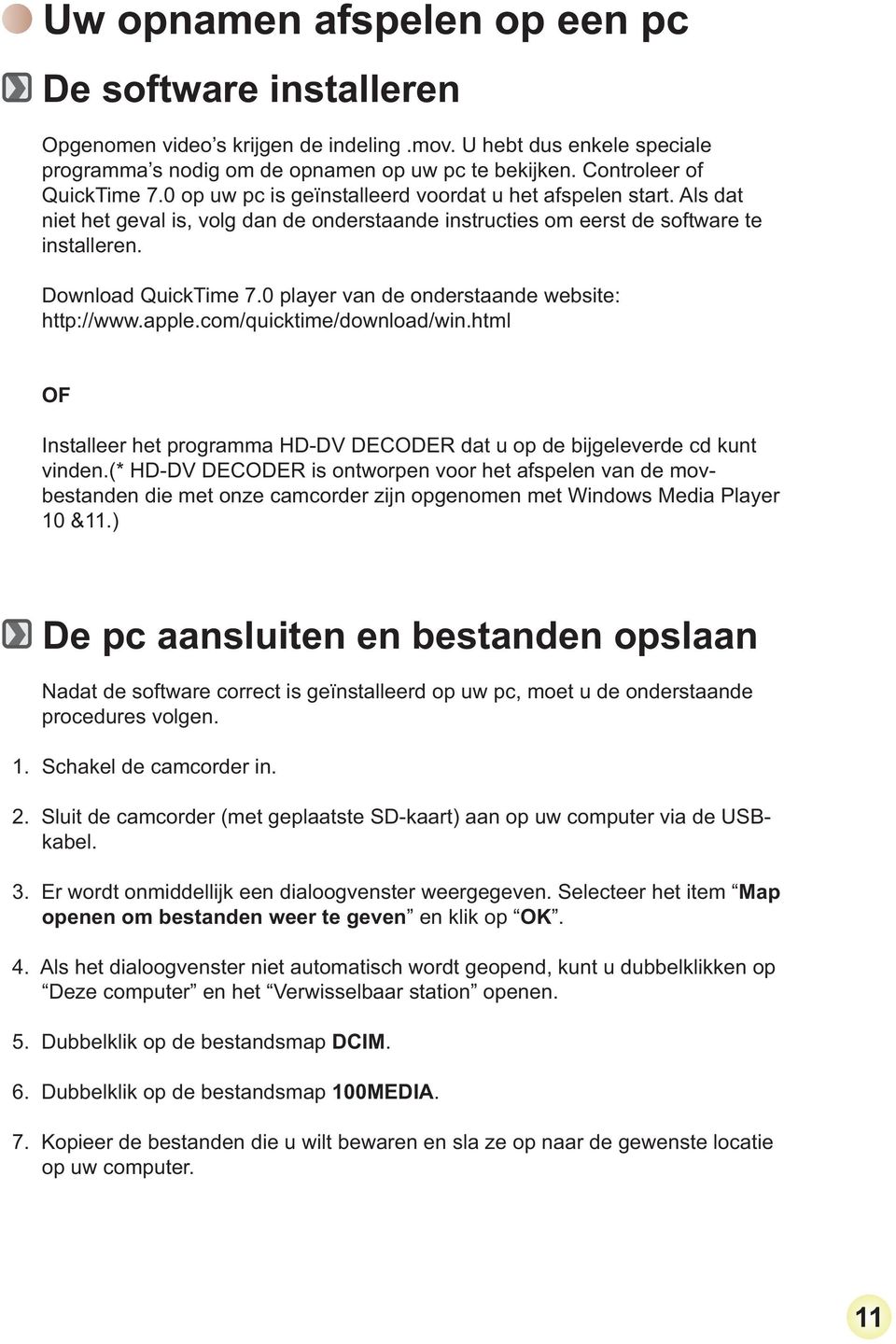 Download QuickTime 7.0 player van de onderstaande website: http://www.apple.com/quicktime/download/win.html OF Installeer het programma HD-DV DECODER dat u op de bijgeleverde cd kunt vinden.